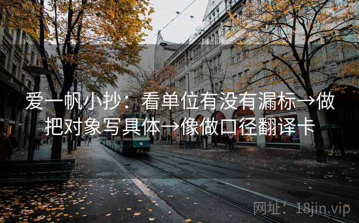 爱一帆小抄：看单位有没有漏标→做把对象写具体→像做口径翻译卡